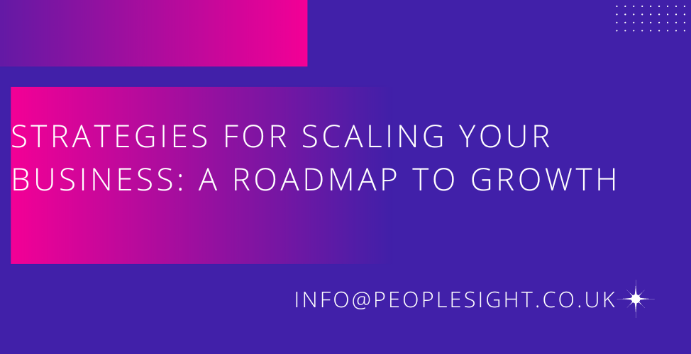 Strategies for Scaling Your Business: A Roadmap to Growth